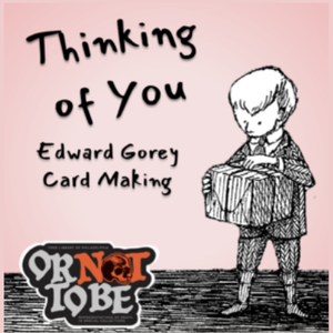 Thinking of You: Edward Gorey Card Making